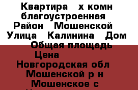 Квартира 3-х комн.благоустроенная › Район ­ Мошенской › Улица ­ Калинина › Дом ­ 88 › Общая площадь ­ 62 › Цена ­ 1 300 000 - Новгородская обл., Мошенской р-н, Мошенское с. Недвижимость » Квартиры продажа   